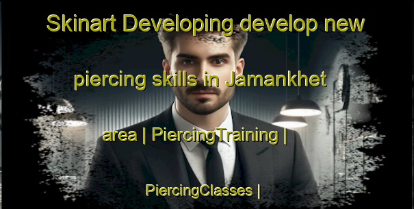 Skinart Developing develop new piercing skills in Jamankhet area | PiercingTraining | PiercingClasses | SkinartTraining-India